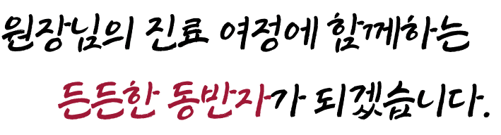 원장님의 진료 여정에 함께하는 든든한 동반자가 되겠습니다.